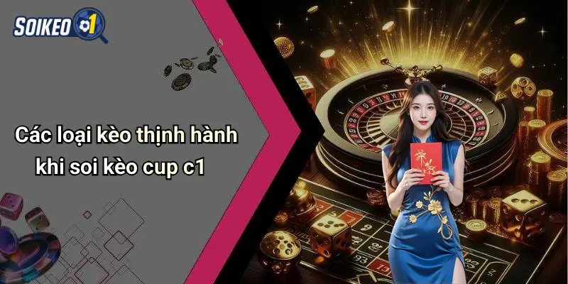 Các loại kèo thịnh hành khi soi kèo cup c1