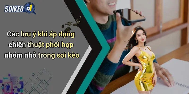 Các lưu ý khi áp dụng chiến thuật phối hợp nhóm nhỏ trong soi kèo