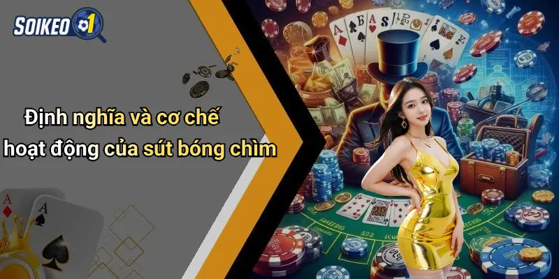 Định nghĩa và cơ chế hoạt động của sút bóng chìm
