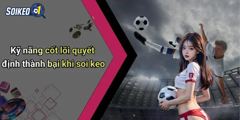 soi kèo 70 Kỹ năng cốt lõi quyết định thành bại khi soi keo