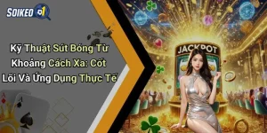 Kỹ Thuật Sút Bóng Từ Khoảng Cách Xa