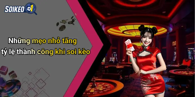 Những mẹo nhỏ tăng tỷ lệ thành công khi soi kèo
