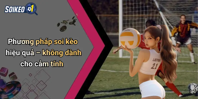 soi kèo 69 Phương pháp soi kèo hiệu quả – không dành cho cảm tính