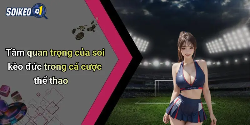 Tầm quan trọng của soi kèo đức trong cá cược thể thao