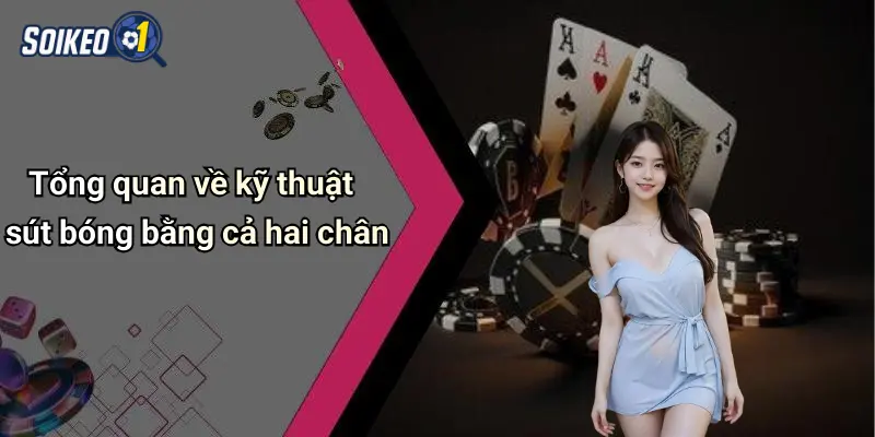 Kỹ Thuật Sút Bóng Bằng Cả Hai Chân: Thắng Lớn Khi Soi Kèo 1 Tổng quan về kỹ thuật sút bóng bằng cả hai chân