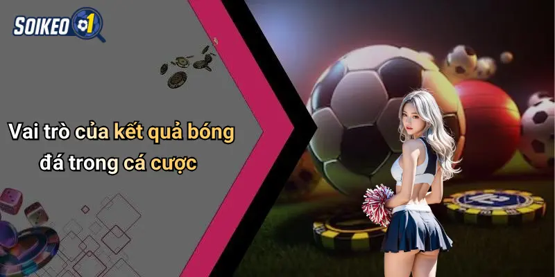 Vai trò của kết quả bóng đá trong cá cược