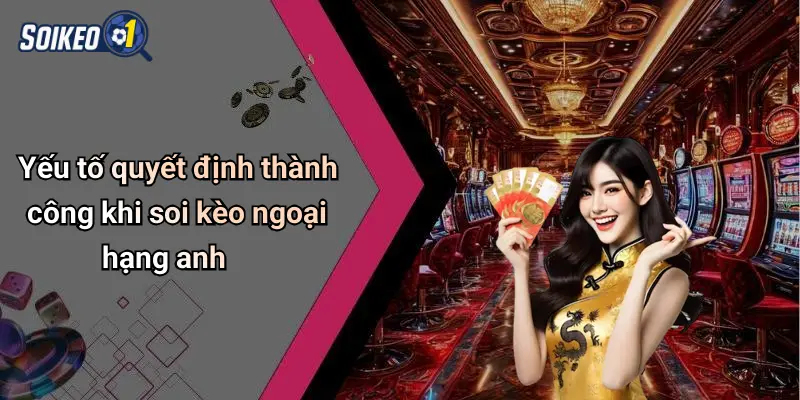 Yếu tố quyết định thành công khi soi kèo ngoại hạng anh