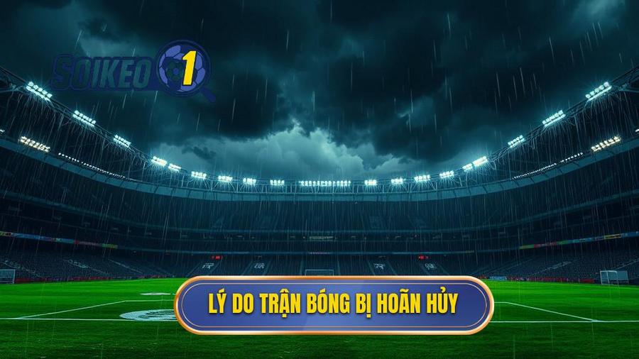 Tại sao trận đấu bóng đá bị hoãn hoặc hủy?