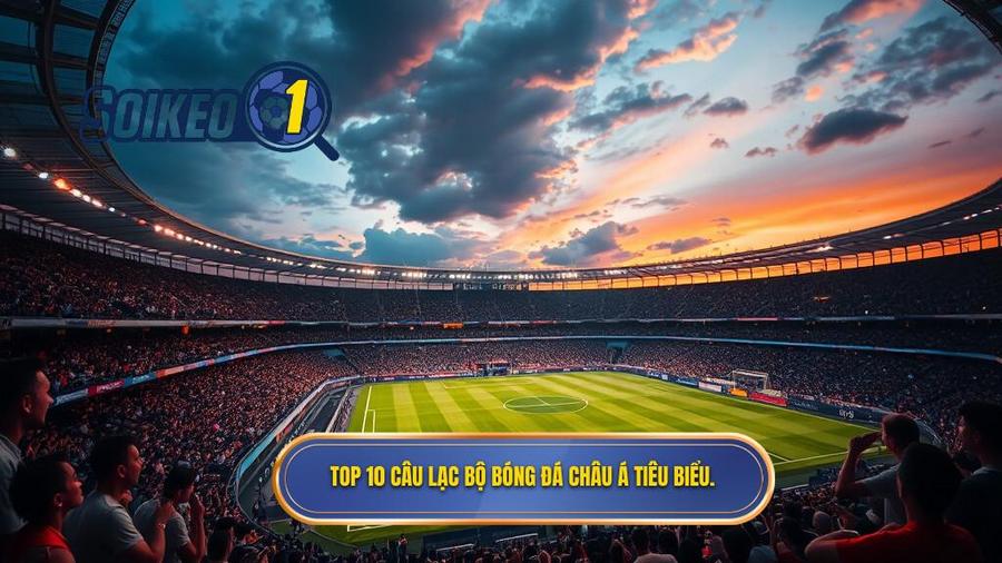 Danh sách chi tiết Top 10 CLB nổi tiếng nhất châu Á